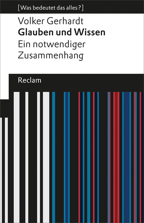 Glauben und Wissen. Ein notwendiger Zusammenhang. [Was bedeutet das alles?] - Volker Gerhardt