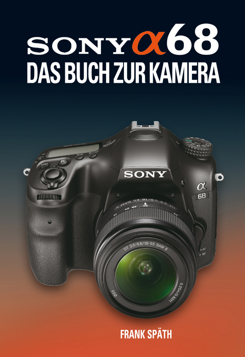 SONY ALPHA 68  DAS BUCH ZUR KAMERA - Frank Späth