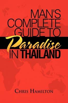 Man's Complete Guide to Paradise in Thailand - Chris Hamilton