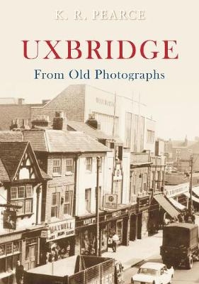 Uxbridge From Old Photographs - Ken Pearce