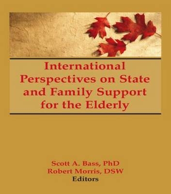 International Perspectives on State and Family Support for the Elderly -  Robert Morris *Deceased*,  Scott Bass,  Jill Norton