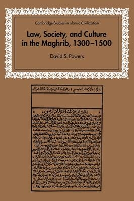 Law, Society and Culture in the Maghrib, 1300–1500 - David S. Powers