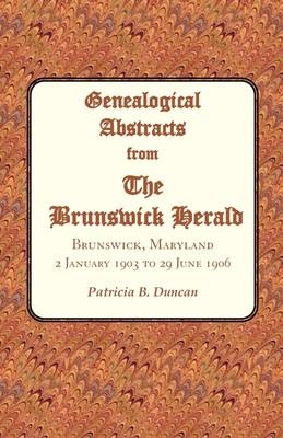 Genealogical Abstracts from the Brunswick Herald. Brunswick, Maryland, 2 January 1903 to 29 June 1906 - Patricia B Duncan