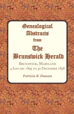 Genealogical Abstracts from the Brunswick Herald. Brunswick, Maryland, 4 January 1895 to 30 December 1898 - Patricia B Duncan