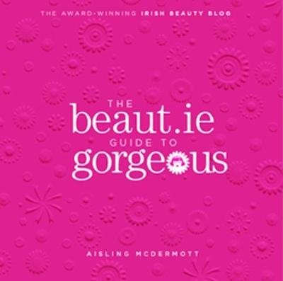 The Beaut.ie Guide to Gorgeous - Aisling McDermott