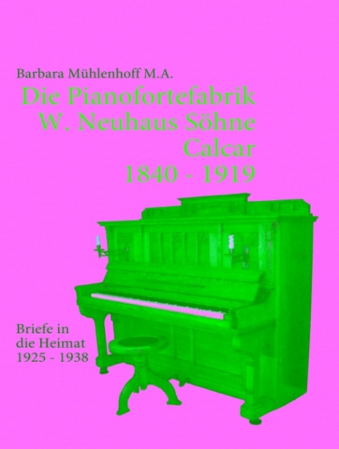 Die Pianofortefabrik W. Neuhaus Söhne Calcar - Barbara Mühlenhoff