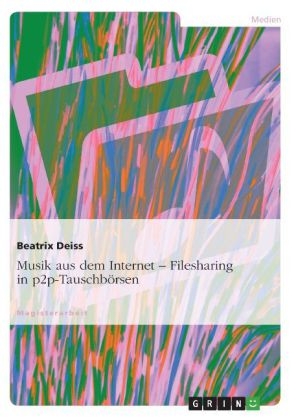 Musik aus dem Internet. Filesharing in p2p-Tauschbörsen - Beatrix Deiss