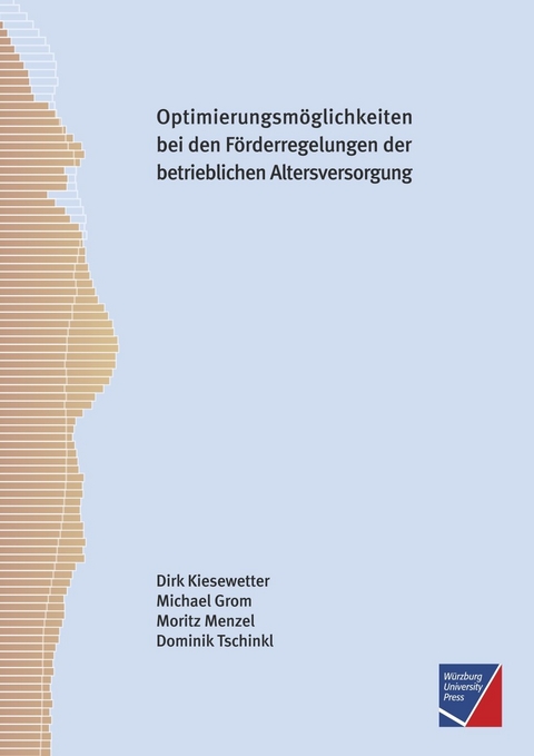 Optimierungsmöglichkeiten bei den bestehenden steuer- und sozialversicherungsrechtlichen Förderregelungen der betrieblichen Altersversorgung - Dirk Kiesewetter, Michael Grom, Moritz Menzel, Dominik Tschinkl