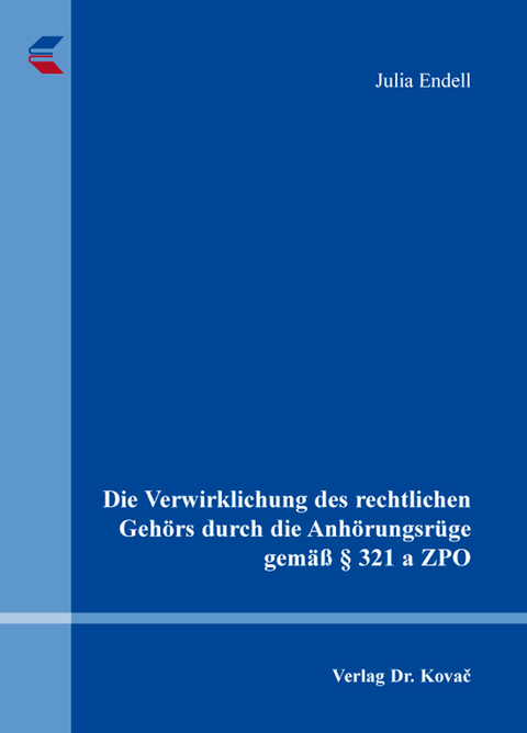 Die Verwirklichung des rechtlichen Gehörs durch die Anhörungsrüge gemäß § 321 a ZPO - Julia Endell