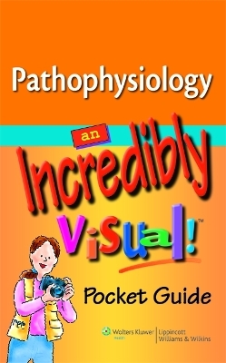 Pathophysiology: An Incredibly Visual! Pocket Guide