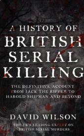 A History Of British Serial Killing - David Wilson