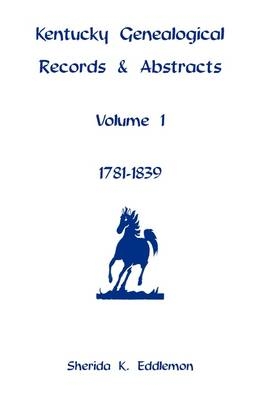 Kentucky Genealogical Records & Abstracts, Volume 1 - Sherida K Eddlemon