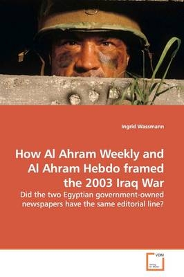 How Al Ahram Weekly and Al Ahram Hebdo framed the  2003 Iraq War - Ingrid Wassmann