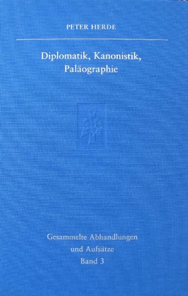 Gesammelte Abhandlungen und Aufsätze / Diplomatik, Kanonistik, Paläographie - Peter Herde