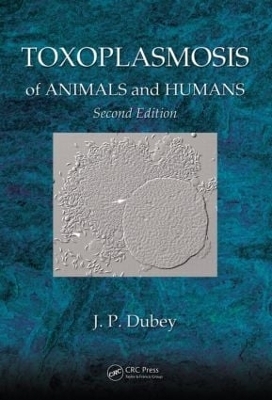 Toxoplasmosis of Animals and Humans - J. P. Dubey