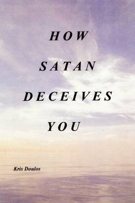 How Satan Deceives You - Kris Doulos