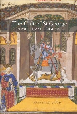 The Cult of St George in Medieval England - Jonathan Good