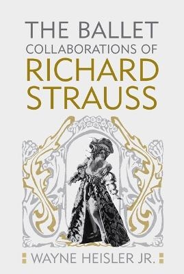 The Ballet Collaborations of Richard Strauss - Dr Wayne Heisler Wayne Heisler Jr. PhD