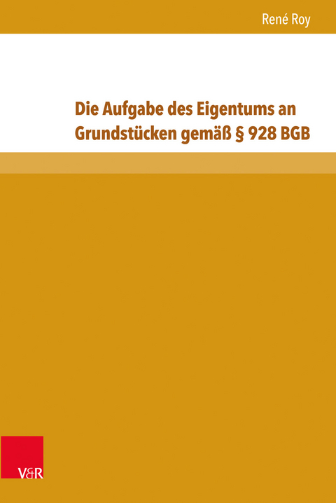 Die Aufgabe des Eigentums an Grundstücken gemäß § 928 BGB - René Roy