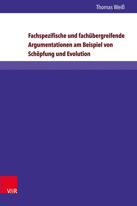 Fachspezifische und fachübergreifende Argumentationen am Beispiel von Schöpfung und Evolution - Thomas Weiß