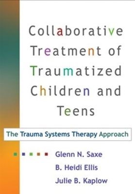 Trauma Systems Therapy for Children and Teens, First Edition - Glenn N. Saxe, B. Heidi Ellis, Adam D. Brown