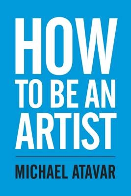 How to be an Artist - Michael Atavar