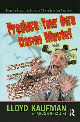 Produce Your Own Damn Movie! - Lloyd Kaufman, Ashley Wren Collins