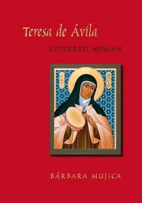 Teresa De Avila, Lettered Woman - Barbara Mujica