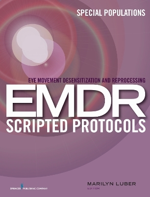 Eye Movement Desensitization and Reprocessing (EMDR) Scripted Protocols - 