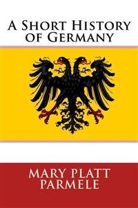 A Short History of Germany - Mary Platt Parmele