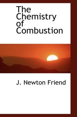 The Chemistry of Combustion - J Newton Friend