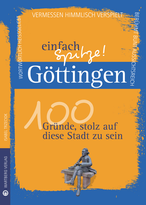 Göttingen - einfach Spitze! 100 Gründe, stolz auf diese Stadt zu sein - Isabel Trzeciok