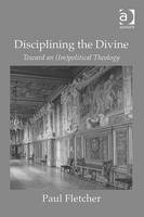 Disciplining the Divine - Paul Fletcher