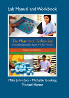 Pharmacy Technician Lab Manual and Workbook, The for The Pharmacy Technician - Mike Johnston, Michelle Goeking, Michael Hayter