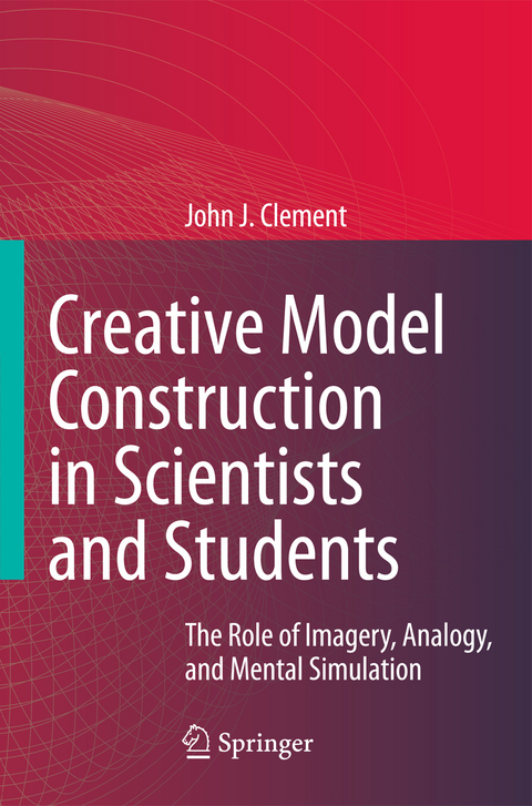 Creative Model Construction in Scientists and Students - John Clement