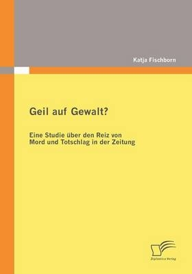 Geil auf Gewalt? - Katja Fischborn