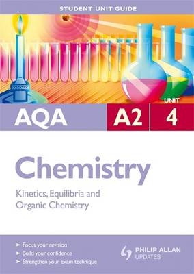 AQA A2 Chemistry Student Unit Guide: Unit 4 Kinetics, Equilibria and Organic Chemistry - Margaret Cross