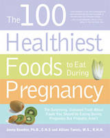 The 100 Healthiest Foods to Eat During Pregnancy - Jonny Bowden, Allison Tannis