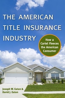 The American Title Insurance Industry - Joseph W Eaton, David Eaton