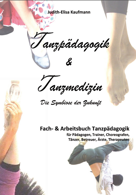 Tanzpädagogik & Tanzmedizin – Fach- und Arbeitsbuch Tanzpädagogik - Judith-Elisa Kaufmann