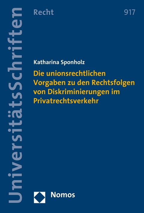 Die unionsrechtlichen Vorgaben zu den Rechtsfolgen von Diskriminierungen im Privatrechtsverkehr - Katharina Sponholz