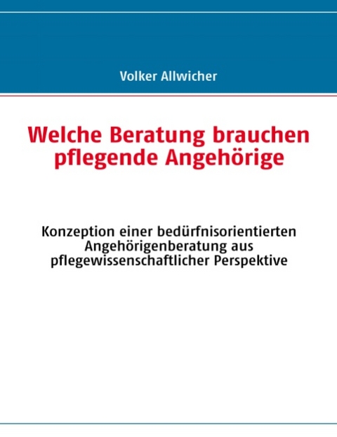 Welche Beratung brauchen pflegende Angehörige - Volker Allwicher