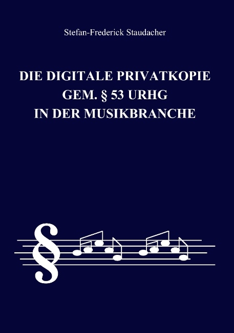 Die digitale Privatkopie gem. § 53 UrhG in der Musikbranche - Stefan F Staudacher