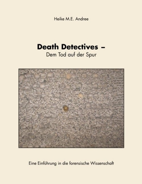 Death Detectives - Dem Tod auf der Spur - Heike M.E. Andree