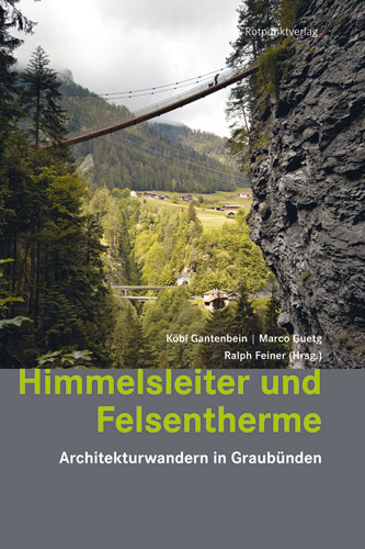 Himmelsleiter und Felsentherme - Peter Egloff, Köbi Gantenbein, Marco Guetg