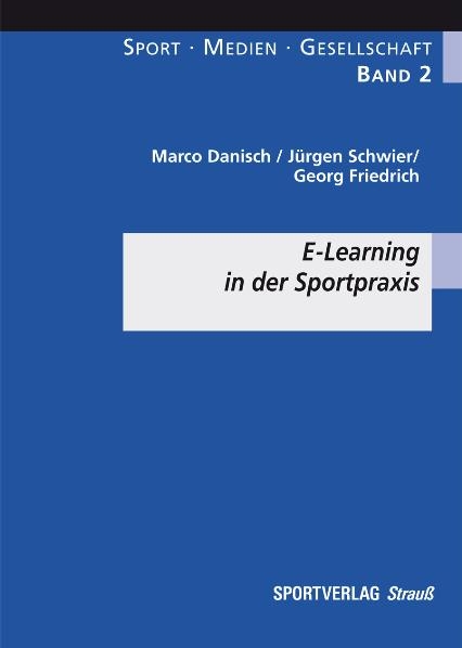 E-Learning in der Sportpraxis - Marco Danisch, Jürgen Schwier, Georg Friedrich