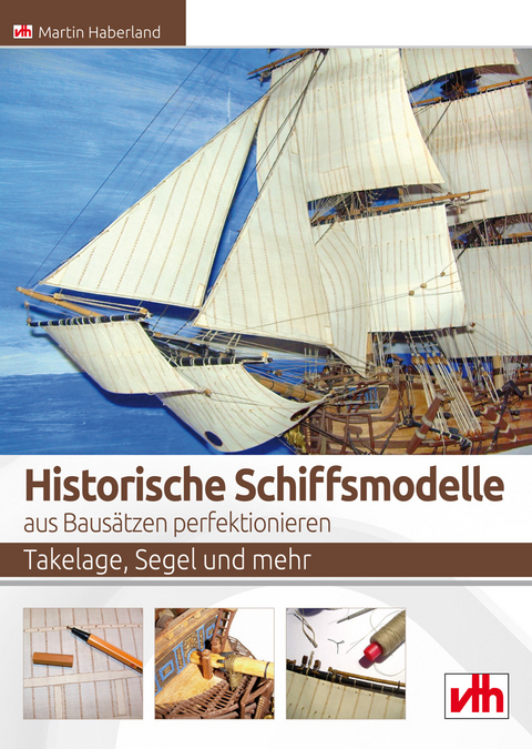 Historische Schiffsmodelle aus Bausätzen perfektionieren - Martin Haberland