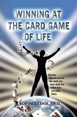 Winning at the Card Game of Life - Bob Ph D McGlenn