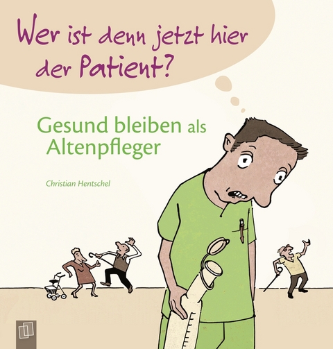 Wer ist denn jetzt hier der Patient? Gesund bleiben als Altenpfleger - Christian Hentschel