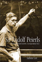 Sir Rudolf Peierls: Selected Private And Scientific Correspondence (Volume 2) - Sabine Lee